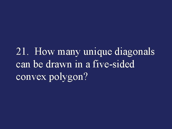 21. How many unique diagonals can be drawn in a five-sided convex polygon? 