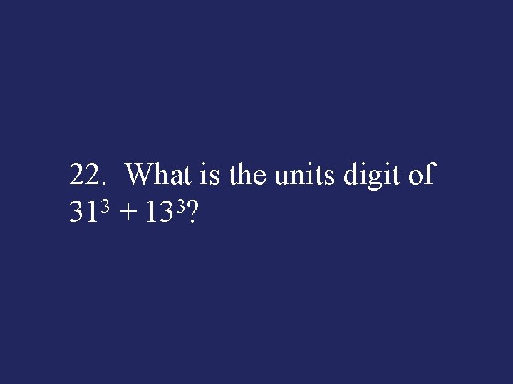 22. What is the units digit of 313 + 133? 