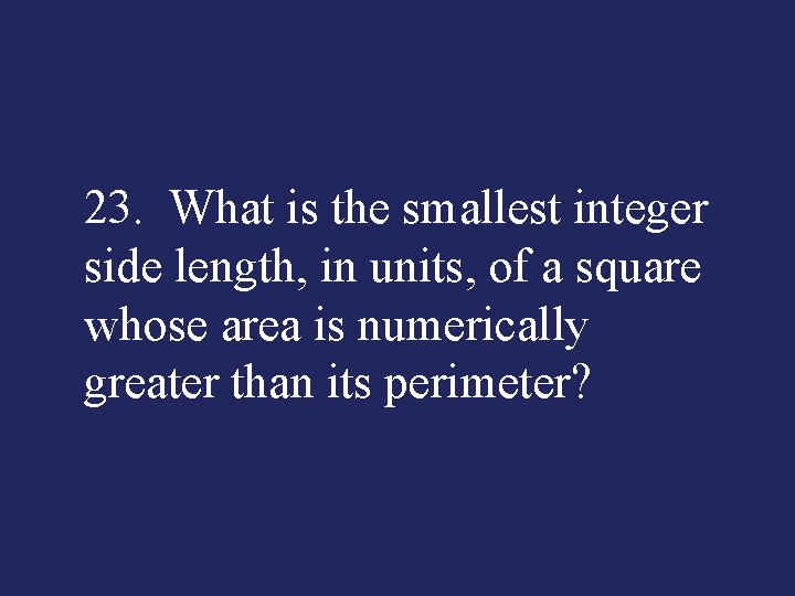 23. What is the smallest integer side length, in units, of a square whose