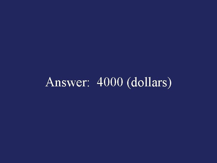 Answer: 4000 (dollars) 