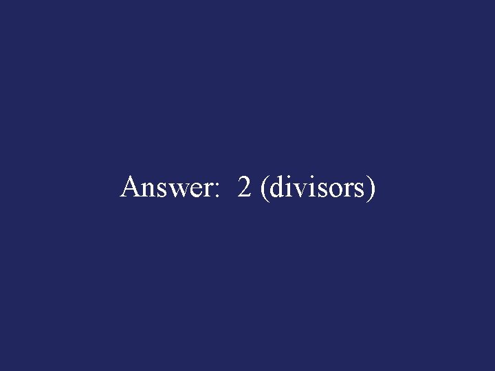 Answer: 2 (divisors) 
