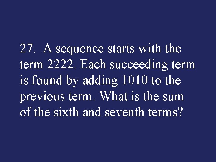27. A sequence starts with the term 2222. Each succeeding term is found by