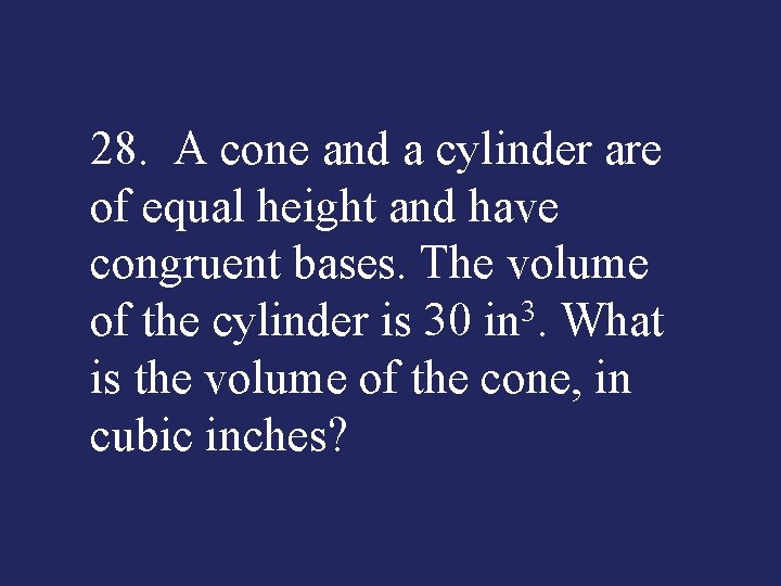 28. A cone and a cylinder are of equal height and have congruent bases.