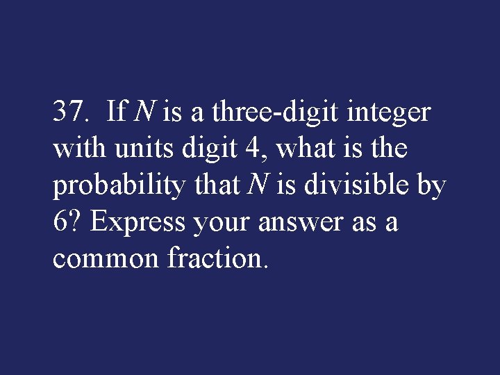 37. If N is a three-digit integer with units digit 4, what is the
