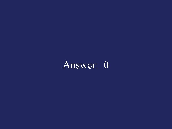 Answer: 0 