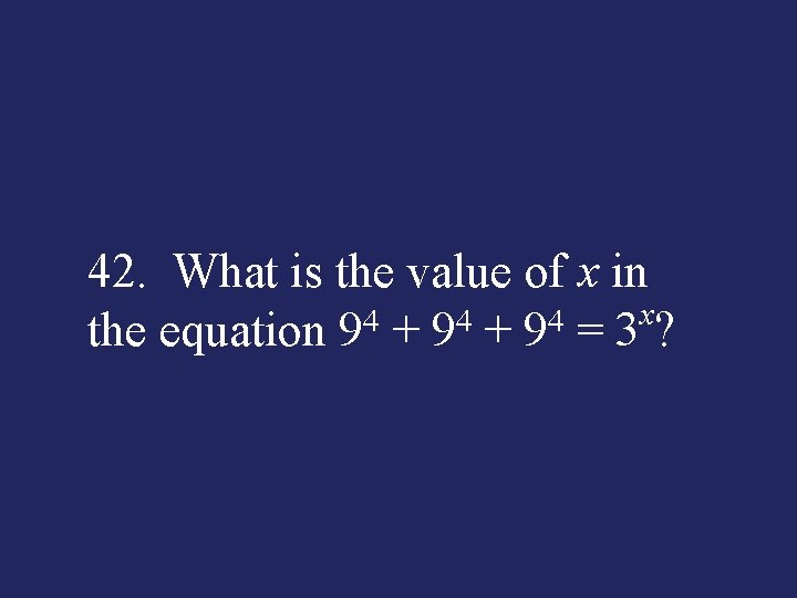 42. What is the value of x in x 4 4 4 the equation