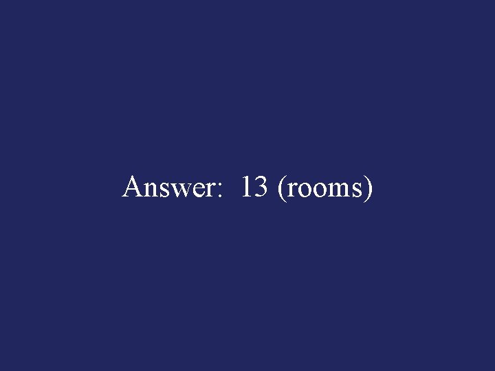 Answer: 13 (rooms) 