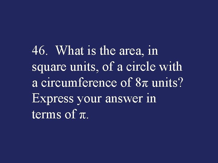 46. What is the area, in square units, of a circle with a circumference