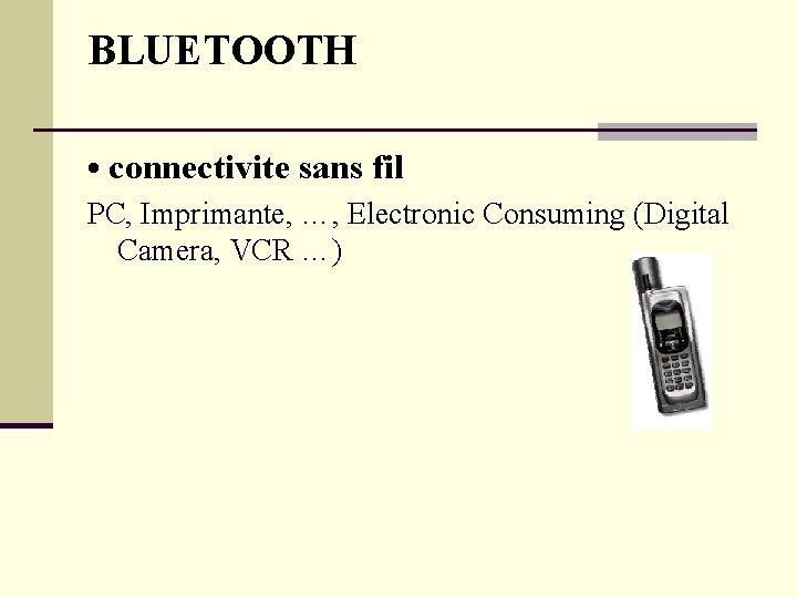 BLUETOOTH • connectivite sans fil PC, Imprimante, …, Electronic Consuming (Digital Camera, VCR …) BLUETOOTH • connectivite sans fil PC, Imprimante, …, Electronic Consuming (Digital Camera, VCR …)