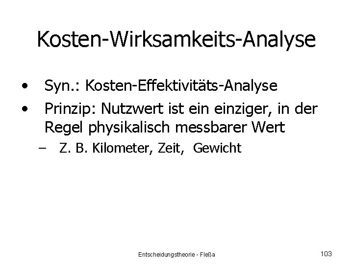 Kosten-Wirksamkeits-Analyse • • Syn. : Kosten-Effektivitäts-Analyse Prinzip: Nutzwert ist einziger, in der Regel physikalisch