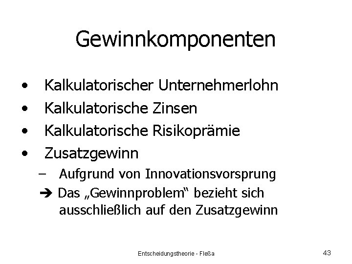 Gewinnkomponenten • • Kalkulatorischer Unternehmerlohn Kalkulatorische Zinsen Kalkulatorische Risikoprämie Zusatzgewinn – Aufgrund von Innovationsvorsprung