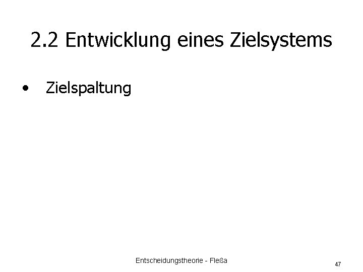 2. 2 Entwicklung eines Zielsystems • Zielspaltung Entscheidungstheorie - Fleßa 47 