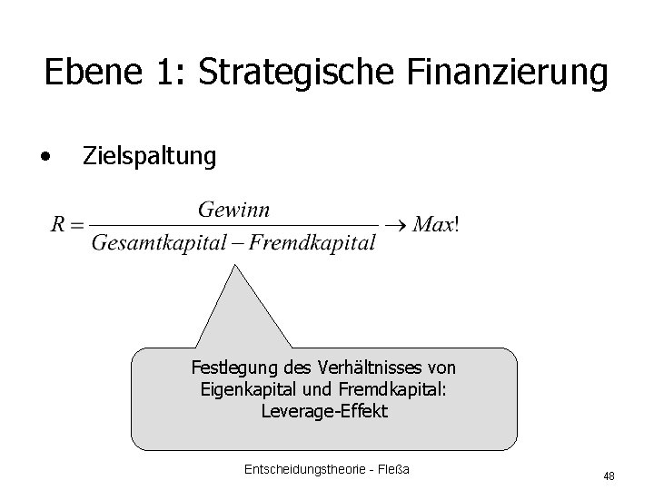 Ebene 1: Strategische Finanzierung • Zielspaltung Festlegung des Verhältnisses von Eigenkapital und Fremdkapital: Leverage-Effekt