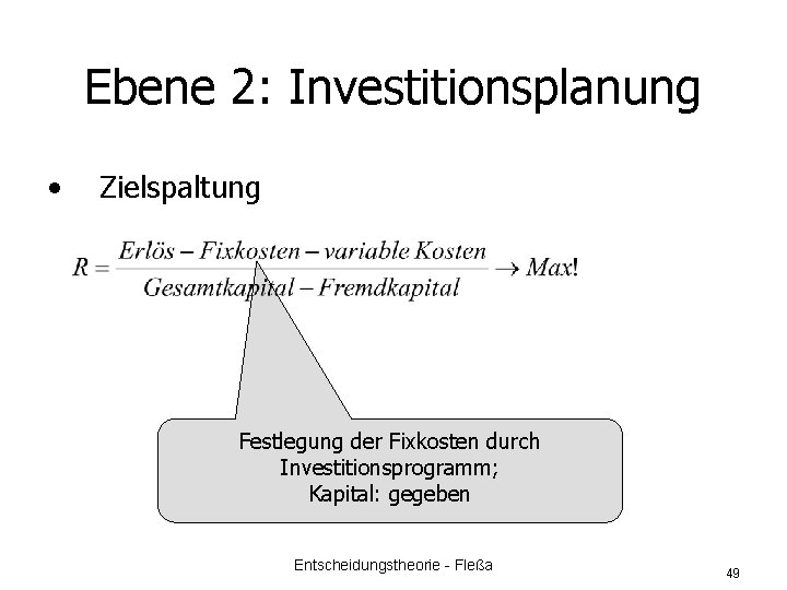 Ebene 2: Investitionsplanung • Zielspaltung Festlegung der Fixkosten durch Investitionsprogramm; Kapital: gegeben Entscheidungstheorie -