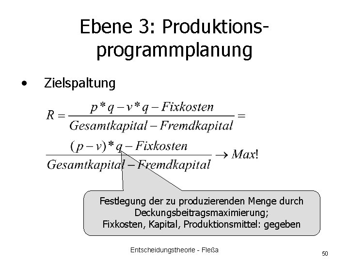 Ebene 3: Produktionsprogrammplanung • Zielspaltung Festlegung der zu produzierenden Menge durch Deckungsbeitragsmaximierung; Fixkosten, Kapital,