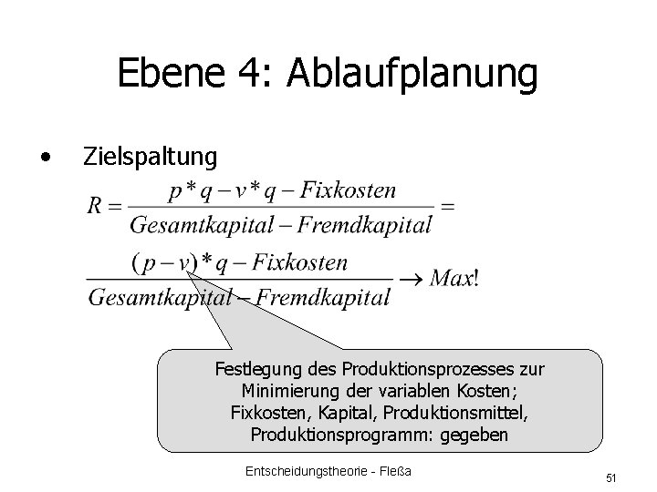 Ebene 4: Ablaufplanung • Zielspaltung Festlegung des Produktionsprozesses zur Minimierung der variablen Kosten; Fixkosten,