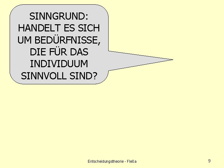 SINNGRUND: HANDELT ES SICH UM BEDÜRFNISSE, DIE FÜR DAS INDIVIDUUM SINNVOLL SIND? Entscheidungstheorie -