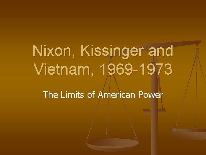 Nixon, Kissinger and Vietnam, 1969 -1973 The Limits of American Power 