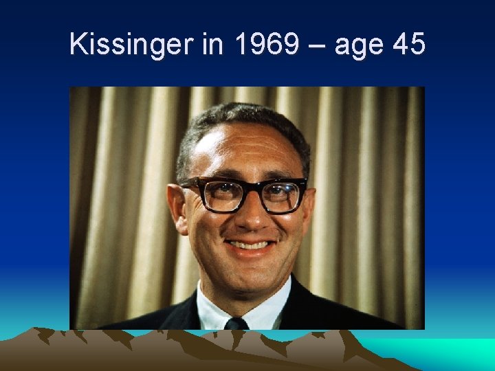 Kissinger in 1969 – age 45 