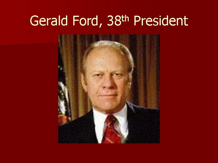Gerald Ford, 38 th President 
