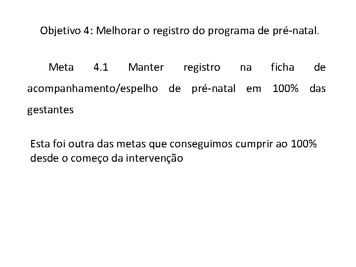 Objetivo 4: Melhorar o registro do programa de pré-natal. Meta 4. 1 Manter registro