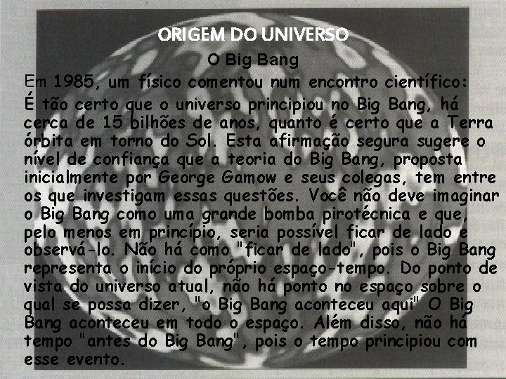 ORIGEM DO UNIVERSO O Big Bang Em 1985, um físico comentou num encontro científico: