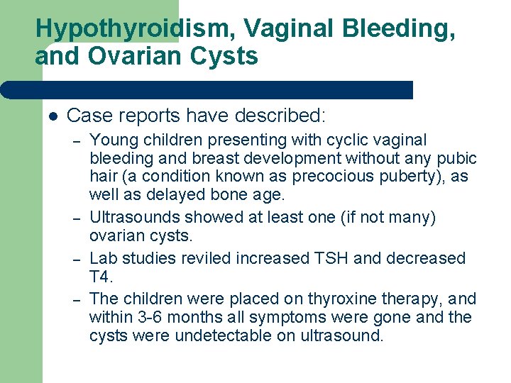 Hypothyroidism, Vaginal Bleeding, and Ovarian Cysts l Case reports have described: – – Young