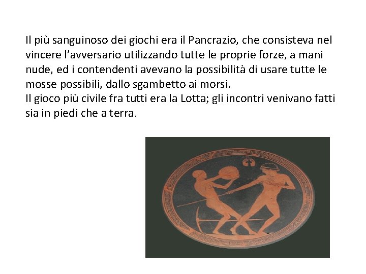 Il più sanguinoso dei giochi era il Pancrazio, che consisteva nel vincere l’avversario utilizzando Il più sanguinoso dei giochi era il Pancrazio, che consisteva nel vincere l’avversario utilizzando