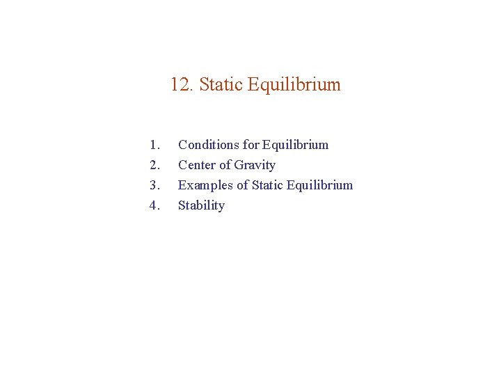 12. Static Equilibrium 1. 2. 3. 4. Conditions for Equilibrium Center of Gravity Examples