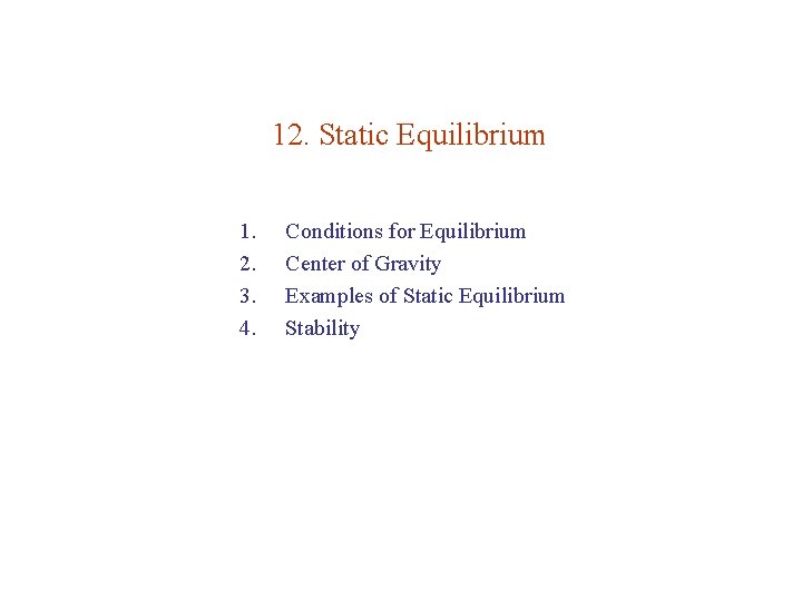 12. Static Equilibrium 1. 2. 3. 4. Conditions for Equilibrium Center of Gravity Examples