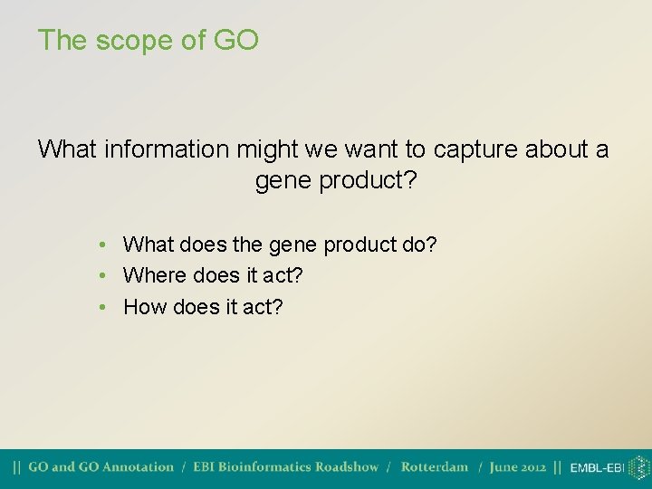 The scope of GO What information might we want to capture about a gene