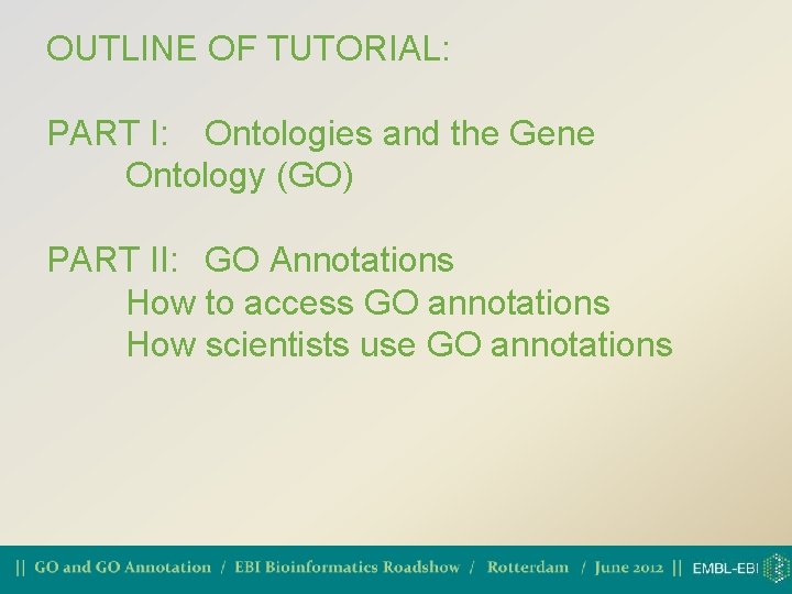 OUTLINE OF TUTORIAL: PART I: Ontologies and the Gene Ontology (GO) PART II: GO