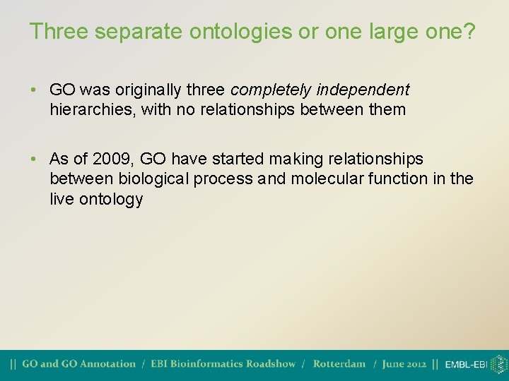Three separate ontologies or one large one? • GO was originally three completely independent