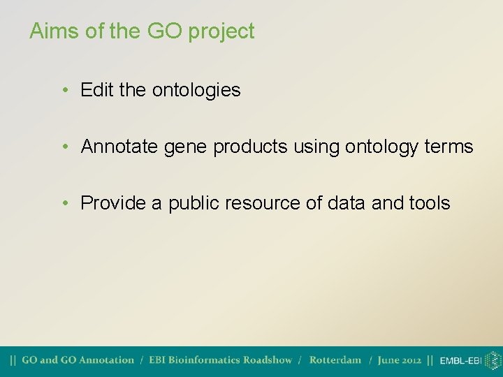 Aims of the GO project • Edit the ontologies • Annotate gene products using