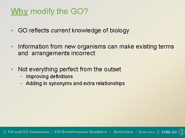 Why modify the GO? • GO reflects current knowledge of biology • Information from