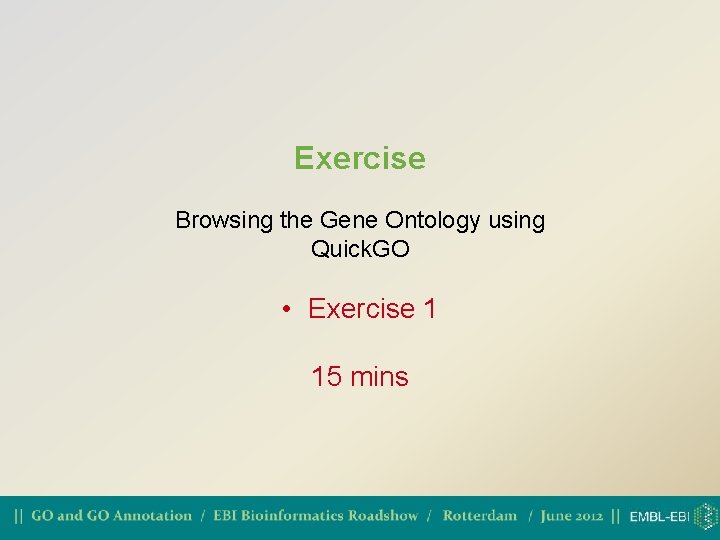 Exercise Browsing the Gene Ontology using Quick. GO • Exercise 1 15 mins 