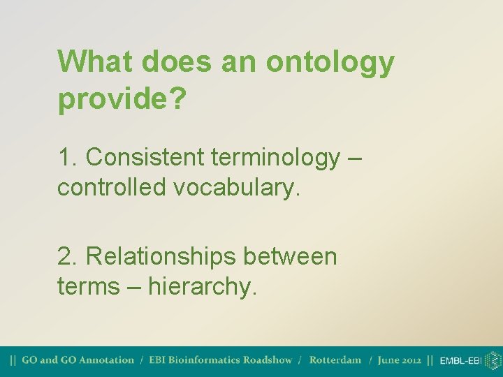 What does an ontology provide? 1. Consistent terminology – controlled vocabulary. 2. Relationships between