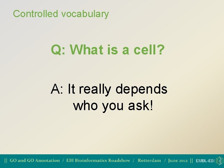 Controlled vocabulary Q: What is a cell? A: It really depends who you ask!
