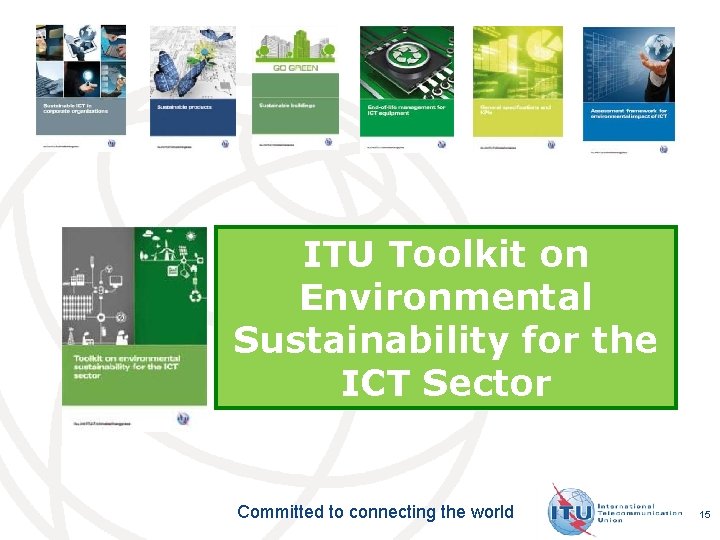 ITU Toolkit on Environmental Sustainability for the ICT Sector Committed to connecting the world ITU Toolkit on Environmental Sustainability for the ICT Sector Committed to connecting the world