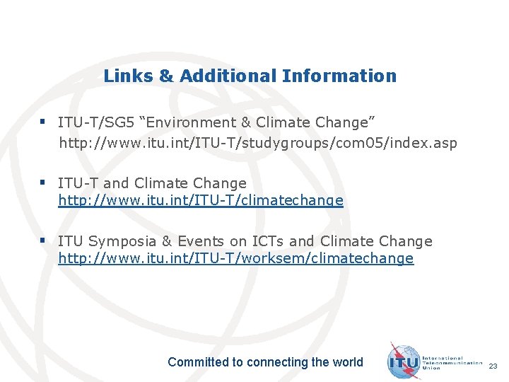 Links & Additional Information § ITU-T/SG 5 “Environment & Climate Change” http: //www. itu. Links & Additional Information § ITU-T/SG 5 “Environment & Climate Change” http: //www. itu.