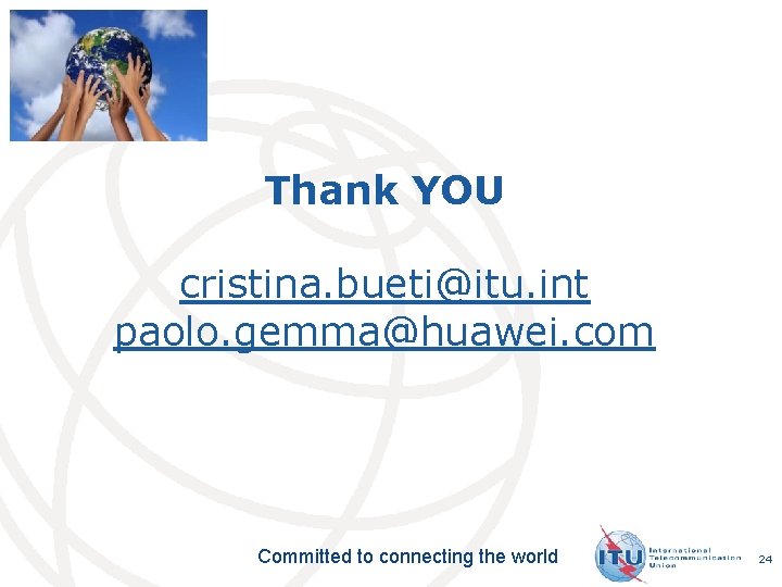 Thank YOU cristina. bueti@itu. int paolo. gemma@huawei. com Committed to connecting the world 24 Thank YOU cristina. bueti@itu. int paolo. gemma@huawei. com Committed to connecting the world 24