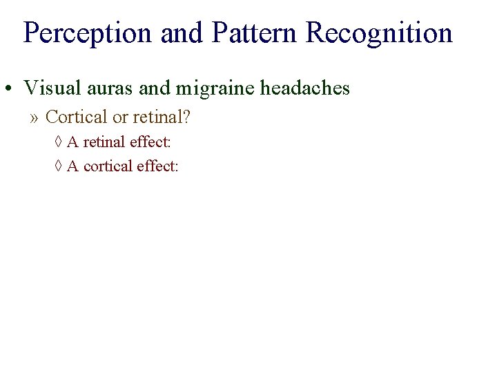 Perception and Pattern Recognition • Visual auras and migraine headaches » Cortical or retinal?
