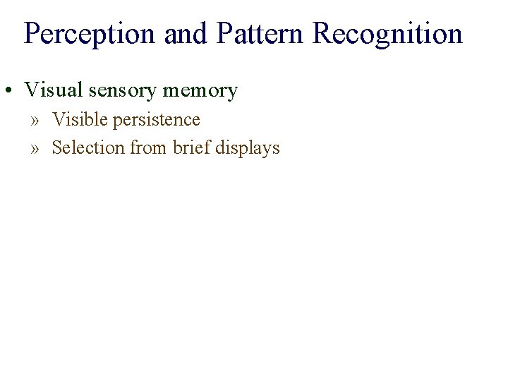 Perception and Pattern Recognition • Visual sensory memory » Visible persistence » Selection from
