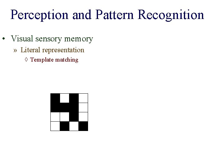Perception and Pattern Recognition • Visual sensory memory » Literal representation ◊ Template matching