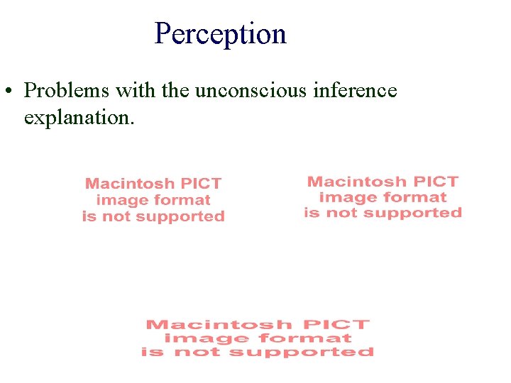 Perception • Problems with the unconscious inference explanation. 