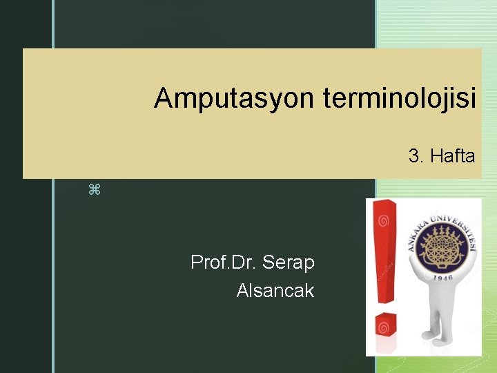 Amputasyon terminolojisi 3. Hafta z Prof. Dr. Serap Alsancak 