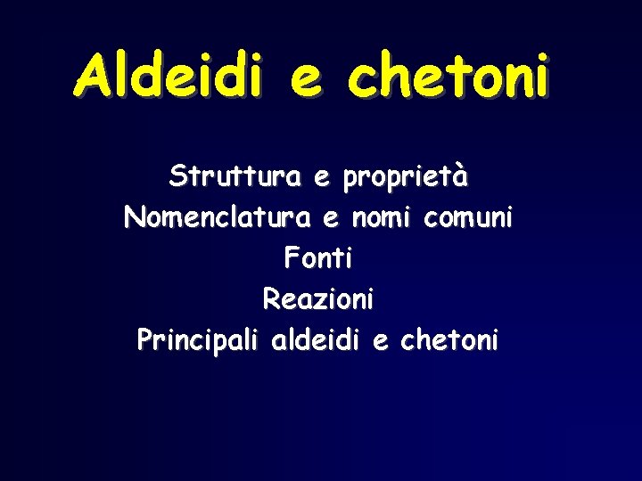 Aldeidi e chetoni Struttura e proprietà Nomenclatura e nomi comuni Fonti Reazioni Principali aldeidi Aldeidi e chetoni Struttura e proprietà Nomenclatura e nomi comuni Fonti Reazioni Principali aldeidi