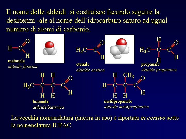Il nome delle aldeidi si costruisce facendo seguire la desinenza -ale al nome dell’idrocarburo Il nome delle aldeidi si costruisce facendo seguire la desinenza -ale al nome dell’idrocarburo