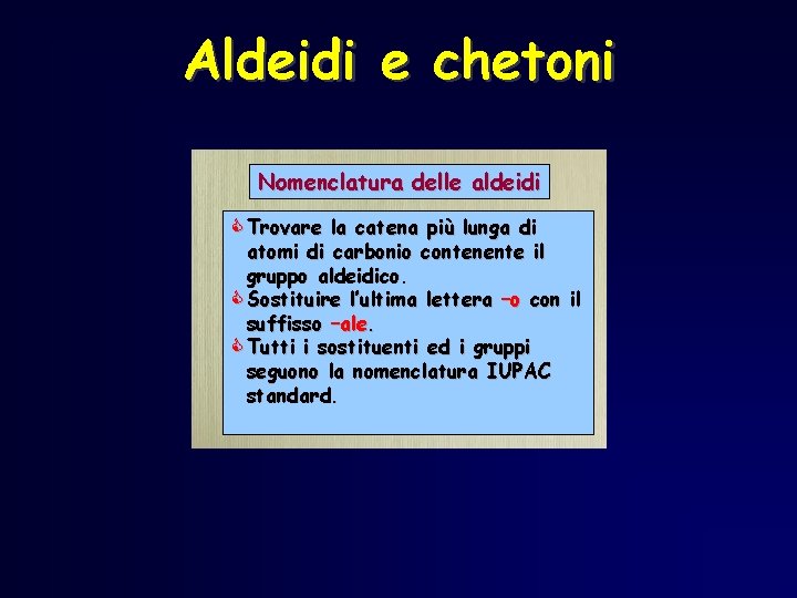 Aldeidi e chetoni Nomenclatura delle aldeidi C Trovare la catena più lunga di atomi Aldeidi e chetoni Nomenclatura delle aldeidi C Trovare la catena più lunga di atomi
