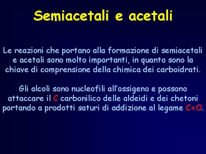 Semiacetali e acetali Le reazioni che portano alla formazione di semiacetali e acetali sono Semiacetali e acetali Le reazioni che portano alla formazione di semiacetali e acetali sono